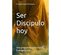 Ser Discipulo hoy: Una propuesta para vivir el Evangelio hoy