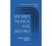 Ser Hijo Nunca Fue Seguro: cartas a mi niño interior.