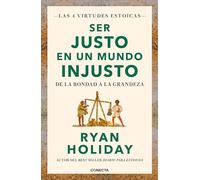 Ser Justo En Un Mundo Injusto / Right Thing, Right Now: Good Values. Good Character. Good Deeds.: De La Bondad a La Grandeza/ Good Values. Good Character. Good Deeds (Las Cuatro Virtudes Estoicas)
