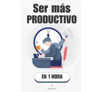 Ser más productivo, en 1 hora: Deja de correr todo el día para hacer menos y avanzar más (Promethis - Desarrollo personal)