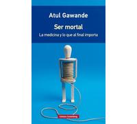 Ser mortal- rústica: La medicina y lo que al final importa