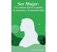 Ser mujer: Un camino hacia el poder, la armonía y la autenticidad