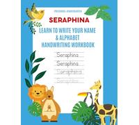 Seraphina: Learn to Write Your Name & Alphabet Handwriting Workbook: Pre-School - Kindergarten