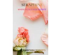 Seraphine: Where Petals Hide Secrets (The Seraphine Series)