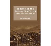 Serbia and the Balkan Front, 1914 : The Outbreak of the Great War