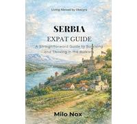 SERBIA EXPAT GUIDE: A Straightforward Guide to Surviving and Thriving in the Balkans: 81 (Living Abroad by Obscyra)
