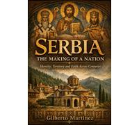 Serbia: The Making of a Nation: Identity, Territory and Faith Across Centuries