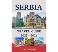 SERBIA Travel Guide 2025-2026: Serbia for every traveler - culture, cuisine, nature, and city life