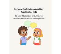 Serbian-English Conversation Practice for Kids: 60 Easy Questions and Answers with Vocabulary, Simple Answers, and Writing Practice