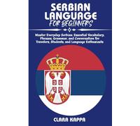 SERBIAN LANGUAGE FOR BEGINNERS: Master Everyday Serbian: Essential Vocabulary, Phrases, Grammar, and Conversation for Travelers, Students, and Language Enthusiasts (Language Mastery Guides)