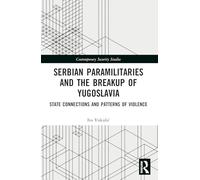Serbian Paramilitaries and the Breakup of Yugoslavia: State Connections and Patterns of Violence (Contemporary Security Studies)