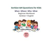 Serbian WH Questions for Kids: When, Where, Who & What - Beginner Bilingual Workbook (Serbian + English) Ages 3-7