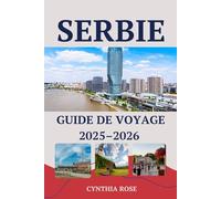 SERBIE Guide de voyage 2025-2026: La Serbie pour tous les voyageurs : culture, cuisine, nature et vie urbaine