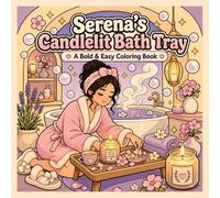 Serena's Candlelit Bath Tray: A Bold & Easy Coloring Book: 40 Simple Big-Line Spa & Self-Care Illustrations for Relaxation, Stress Relief, and Cozy ... Tea, Baths, Sleep, and Cozy Evening Moments)