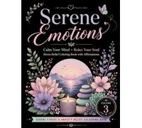 Serene Emotions: Calm Your Mind ; Relax Your Soul ; Stress Relief Coloring Book with Affirmations (Serene stress and anixety relief colouring book)