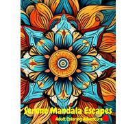 Serene Mandala Escapes: Adult Coloring Adventure: Embark on a Creative Journey of Mindful Coloring : Unlock Tranquility and Imagination Through Exquisite Mandalas