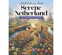 Serene Netherland - From City Streets to Floral Fields: A Relaxing Adult Coloring Book Featuring Historic Canal Houses, Charming Cityscapes, ... unique pages. (World Voyage Coloring Series)