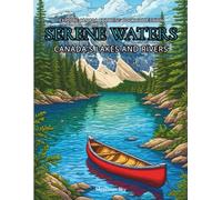 Serene Waters: Canada's Lakes and Rivers: A Mindful Coloring Journey Through Majestic Canadian Waterways, Tranquil Lakes, Winding Rivers, and Serene ... (Explore Canada Coloring Book Collection)