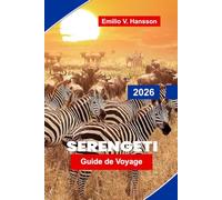 Serengeti Guide de voyage 2026: Découvrez de vastes plaines, des safaris fauniques, de grandes migrations, des paysages pittoresques et des conseils pratiques pour votre aventure en Tanzanie