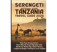 Serengeti National Park, Tanzania Travel Guide 2026: Plan Your Dream Safari: Don’t Miss the Great Migration with Month-by-Month Tips, Safari Routes, Lodges by Budget, Packing & Local Insights