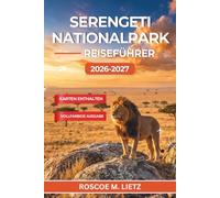 Serengeti Nationalpark Reiseführer 2026-2027: Zeitplan der Großen Migration Monat für Monat, Abkalbungssaison in Ndutu, Flussüberquerungen am Mara, Camp-Auswahl und Safari-Kosten in ganz Tansania