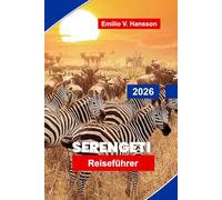 Serengeti Reiseführer 2026: Entdecken Sie weite Ebenen, Wildtiersafaris, großartige Migrationen, malerische Landschaften und praktische Tipps für Ihr Tansania-Abenteuer