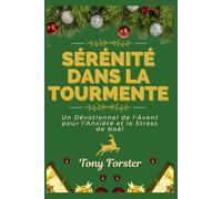 SÉRÉNITÉ DANS LA TOURMENTE: Un Dévotionnel de l'Avent pour l'Anxiété et le Stress de Noël