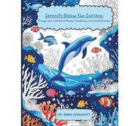 Serenity Below the Surface: Escape into a World of Waves, Creatures, and Coral Dreams