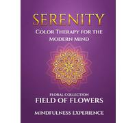 Serenity: Field of Flowers - Color Therapy for the Modern Mind: A Mindfulness Experience | Mindful Mandala Coloring Book for Adults | Relaxing Flower ... Modern Mind Chaos: The Mindful Coloring Book)