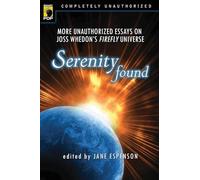 Serenity Found: More Unauthorized Essays on Joss Whedon's Firefly Universe (Smart Pop)