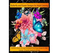 Serenity in Bloom: 50 Large Print Butterfly and Flower Designs for Adult Coloring: A Peaceful Journey for All Ages