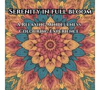 Serenity In Full Bloom: A Relaxing Mindfulness Colouring Book