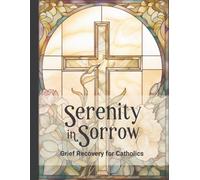 Serenity in Sorrow Grief Recovery for Catholics: A 52-week Journal with Prompts for the Loss of a Spouse