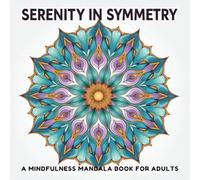 Serenity in Symmetry: A Mindfulness Mandala Coloring Book for Adults