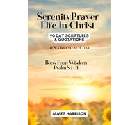 SERENITY PRAYER LIFE IN CHRIST: BOOK 4 - WISDOM: 90-Day Scriptures & Quotations (SERENITY PRAYER IN MANIFESTATION)