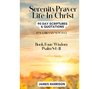 SERENITY PRAYER LIFE IN CHRIST: BOOK 4 - WISDOM: 90-Day Scriptures & Quotations (SERENITY PRAYER IN MANIFESTATION)