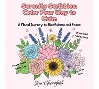 Serenity Scribbles: Color your way to calm: A Floral Journey to Mindfulness & Peace with Calming Affirmations, Fascinating Flower Facts & Guided Techniques For Anxiety Relief