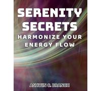 Serenity Secrets: Harmonize Your Energy Flow: Unlocking Your Inner Peace: Discover the Power of Energy Alignment