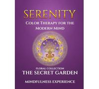 Serenity: The Secret Garden - Color Therapy for the Modern Mind: A Mindfulness Experience | Mindful coloring book for adults | Relaxing Flower ... ... Modern Mind Chaos: The Mindful Coloring Book)