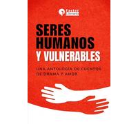 Seres humanos y vulnerables: Una antología de cuentos de drama y amor