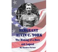 Sergeant Alvin C. York: The Making of a Hero and Legend
