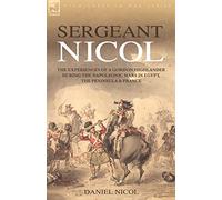 Sergeant Nicol: The Experiences of a Gordon Highlander During the Napoleonic Wars in Egypt, the Peninsula and France