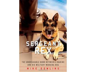 Sergeant Rex: The Unbreakable Bond Between a Marine and His Military Working Dog