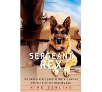 Sergeant Rex: The Unbreakable Bond Between a Marine and His Military Working Dog by Mike Dowling (Dec 13 2011)