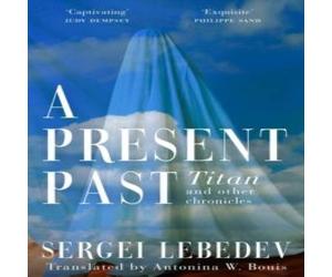 Sergei Lebedev A Present Past : Titan & Other Chronicles Paperback Book Sergei Lebedev Multicolor