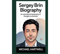 SERGEY BRIN BIOGRAPHY: An Educational Biography of Google’s Co-Founder