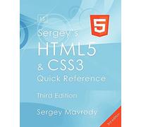 Sergey's HTML5 & CSS3 Quick Reference: HTML5, CSS3 and APIs (3rd Edition)