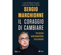 Sergio Marchionne. Il coraggio di cambiare