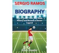 SERGIO RAMOS BIOGRAPHY: How a Small-Town Boy Made History and Became a Soccer Legend (Sports Biographies for Kids)