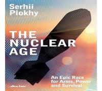 Serhii Plokhy The Nuclear Age : An Epic Race for Arms, Power & Survival Serhii Plokhy Multicolor